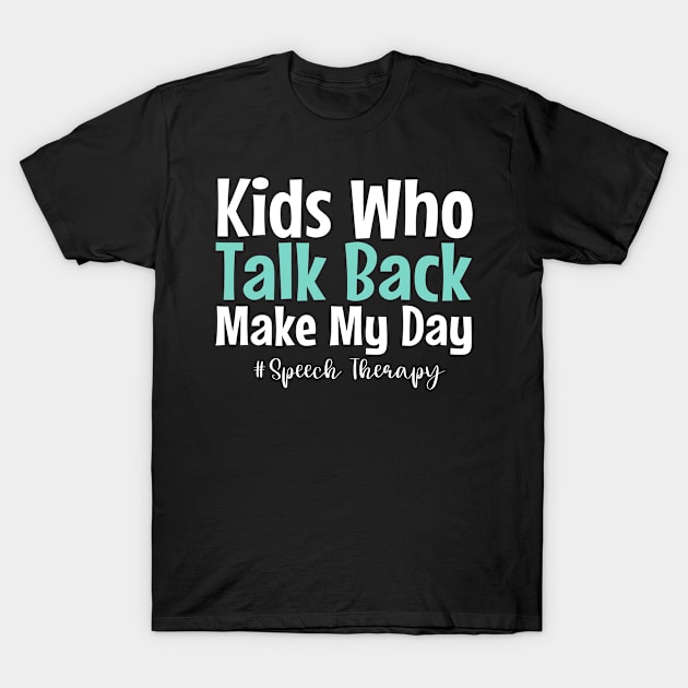 Kids who talk back make my day - Speech language therapy slp gifts T-Shirt by Teesson